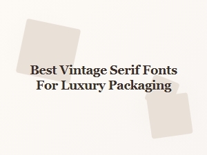The Finest Vintage Serifs for Luxury Packaging