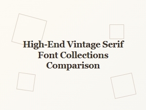 Comparing High-End Vintage Serif Font Collections