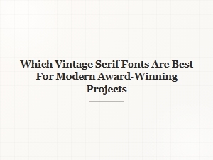 Vintage Serif Fonts for Award Winning Design Projects